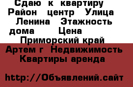 Сдаю 1к. квартиру  › Район ­ центр › Улица ­ Ленина › Этажность дома ­ 5 › Цена ­ 16 000 - Приморский край, Артем г. Недвижимость » Квартиры аренда   